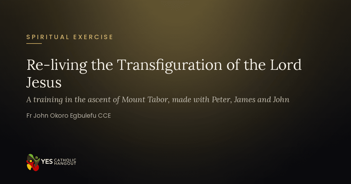 The Spiritual Exercise of Training in re-living the experience of the transfiguration of the Lord Jesus lived by His earliest three Venite-cum-Me (Peter, James and John)