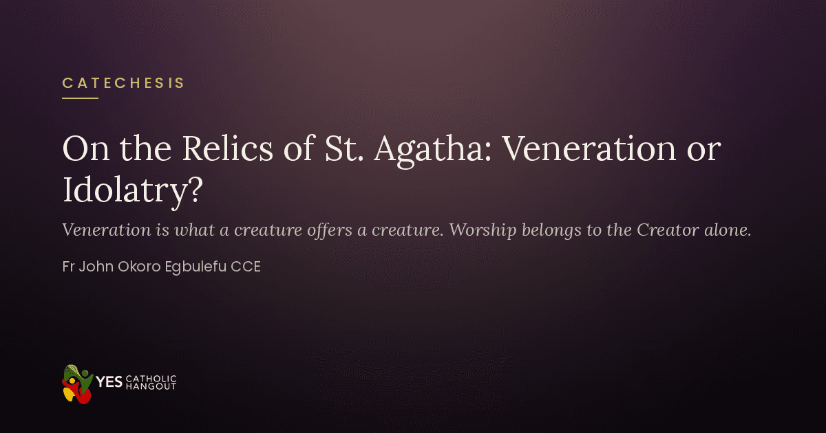 On the Relics of St. Agatha: Veneration or Idolatry?